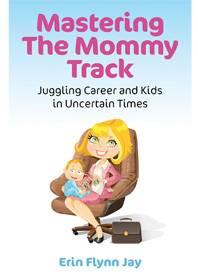 Mastering the Mommy Track: Juggling Career and Kids in Uncertain Times
