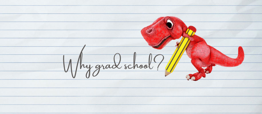 Cartoon dinosaur holding large pencil on notepaper, writing Why Grad School?